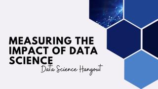 Measuring the Impact of Data Science | Data Science Hangout Highlights