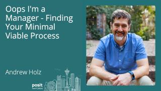 Andrew Holz - Oops I'm A Manager - Finding your Minimal Viable Process