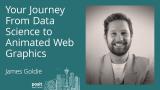James Goldie - Your journey from data science to animated web graphics